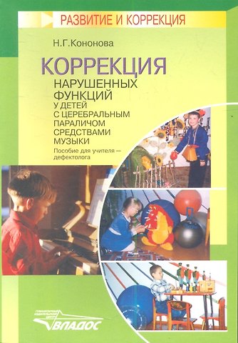 Наталья Григорьевна Кононова Коррекция нарушенных функций у детей с церебральным параличом средствами музыки