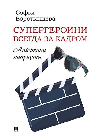 Софья Евгеньевна Воротынцева Супергероини всегда за кадром. Лайфхаки пиарщицы