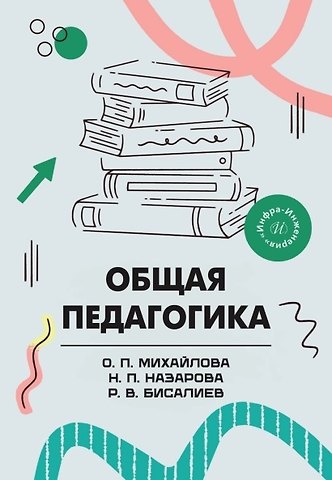 Рафаэль Валерьевич Бисалиев, Ольга Петровна Михайлова, Надежда Петровна Назарова Общая педагогика. Учебное пособие