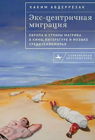 Хаким Абдеррезак Экс-центричная миграция Европа и страны Магриба в кино, литературе и музыке Средиземноморья