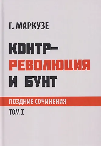 Герберт Маркузе Контрреволюция и бунт: поздние произведения. В 2-х томах. Том 1