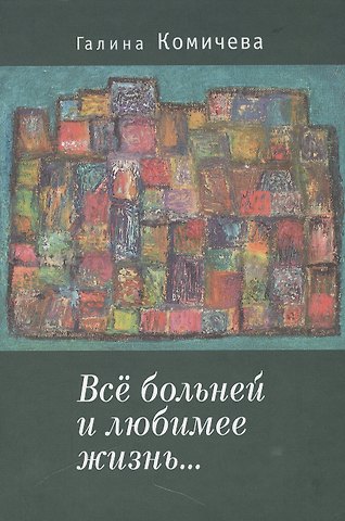 Галина Комичева Всё больней и любимее жизнь….