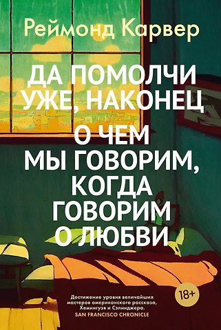 Реймонд Карвер Да помолчи уже, наконец. О чем мы говорим, когда говорим о любви