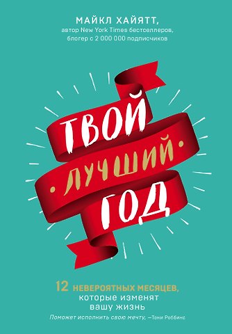 Майкл Хайятт Твой лучший год. 12 невероятных месяцев, которые изменят вашу жизнь