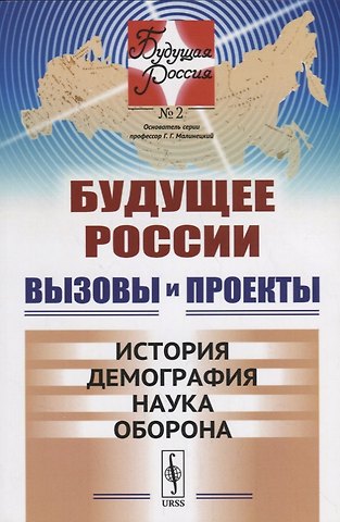 Г.Г. Малинецкий Будущее России. Вызовы и проекты: История. Демография. Наука. Оборона / №2. Кн.1. Изд.стереотип.