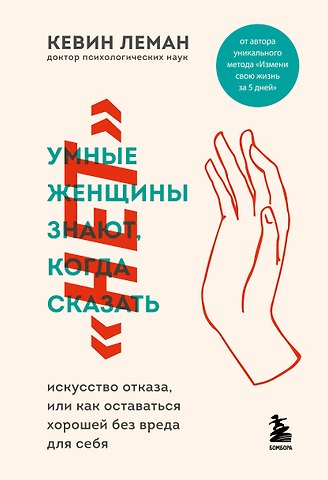 Кевин Леман Умные женщины знают, когда сказать нет. Искусство отказа, или как оставаться хорошей без вреда для себя
