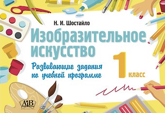 Наталья Ивановна Шостайло Изобразительное искусство. 1 класс. Развивающие задания по учебной программе