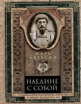 Марк Аврелий Антонин Наедине с собой. Размышления римского императора о жизни, разуме и душе