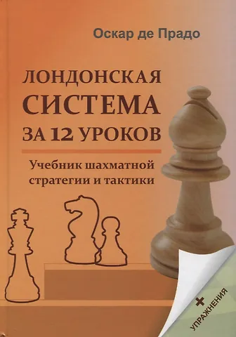 Оскар де Прадо Лондонская система за 12 уроков. Учебник шахматной стратегии и тактики + упражнения