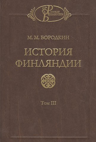 Михаил Михайлович Бородкин История Финляндии. В трех томах. Том III. Времена Екатерины II и Павла I