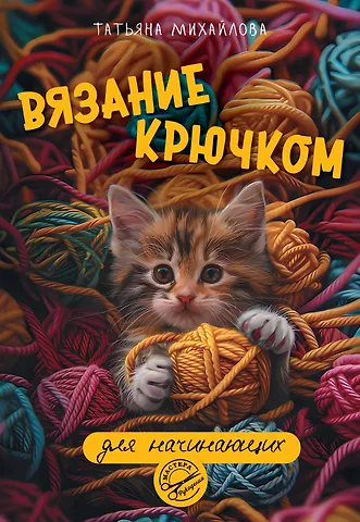 Татьяна Викторовна Михайлова Вязание крючком для начинающих