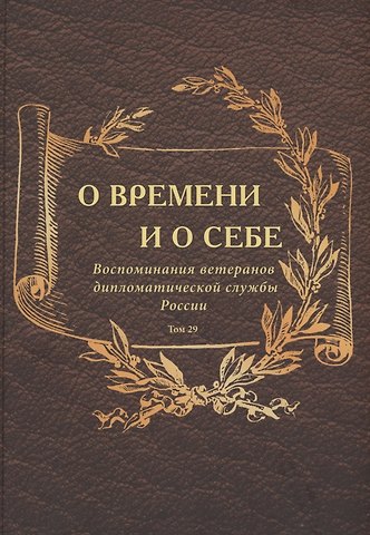 Коллектив авторов О времени и о себе. Воспоминания ветеранов дипломатической службы России. Том 29