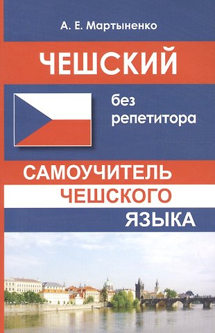 Анастасия Евгеньевна Мартыненко Чешский без репетитора. Самоучитель чешского языка