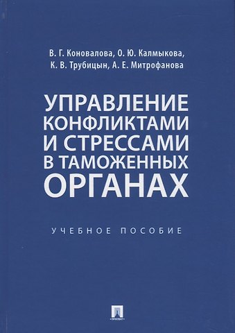 Валерия Германовна Коновалова Управление конфликтами и стрессами в таможенных органах. Учебное пособие