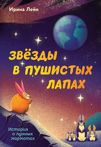 Ирина Вадимовна Лейк Звезды в пушистых лапах. История о лунных мармотах