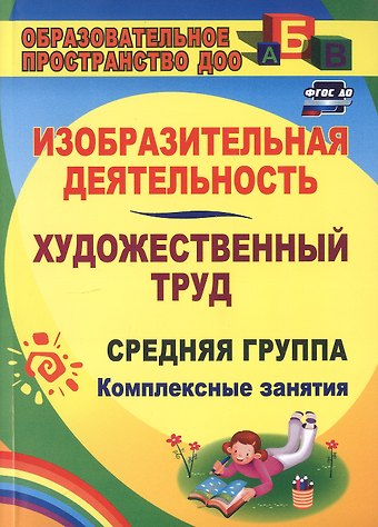 Ольга Викторовна Павлова Изобразительная деятельность и художественный труд. Средняя группа. Комплексные занятия