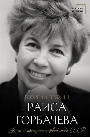 Георгий Владимирович Пряхин Раиса Горбачева. Жизнь и принципы первой леди СССР