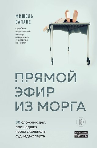 Мишель Сапане Прямой эфир из морга. 30 сложных дел, прошедших через скальпель судмедэксперта