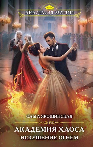 Ольга Алексеевна Ярошинская Академия Хаоса. Искушение огнем