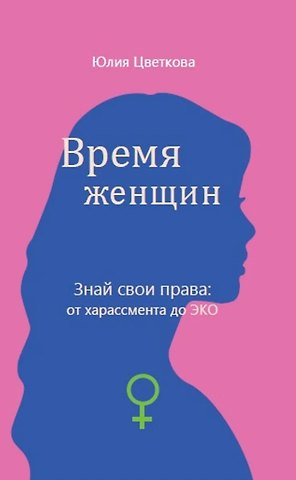 Юлия Сергеевна Цветкова Время женщин. Знай свои права: от харассмента до ЭКО