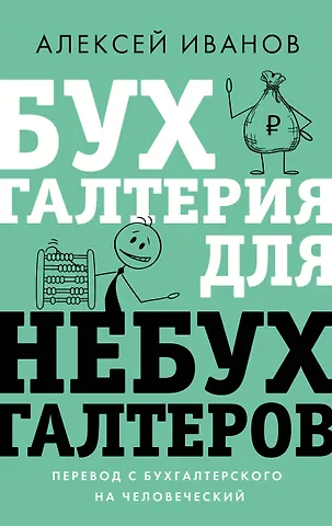 Алексей Евгеньевич Иванов Бухгалтерия для небухгалтеров. Перевод с бухгалтерского на человеческий