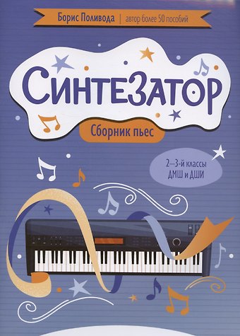 Борис Андреевич Поливода Синтезатор: сборник пьес: 2-3-й классы ДМШ и ДШИ