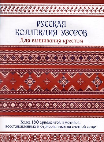 Е. Зуевская Русская коллекция узоров для вышивания крестом: Более 160 орнаментов и мотивов, восстановленных и отрисованных на счетной сетке