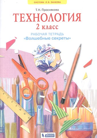 Татьяна Николаевна Проснякова Технология. 2 класс. Рабочая тетрадь Волшебные секреты