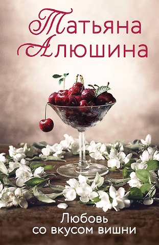 Татьяна Александровна Алюшина Любовь со вкусом вишни