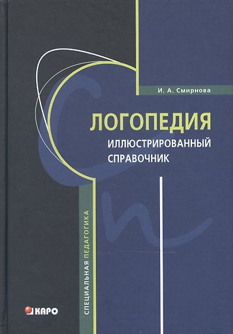 Ирина Анатольевна Смирнова Логопедия. Иллюстрированный справочник