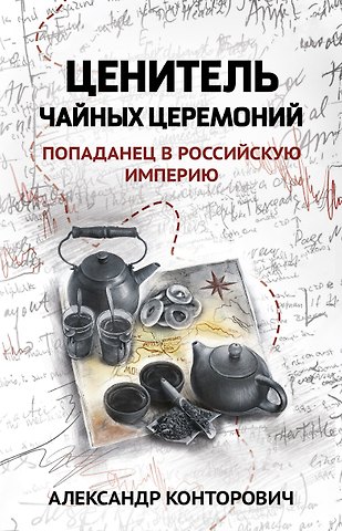 Александр Сергеевич Конторович Ценитель чайных церемоний: попаданец в Российскую империю