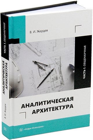 Василий Иванович Жердев Аналитическая архитектура: учебник. В двух частях. Часть 1. Общенаучная