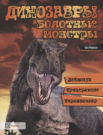 Пол Мейсон Динозавры. Болотные монстры: дейнозух, трицератопс, тиранозавр