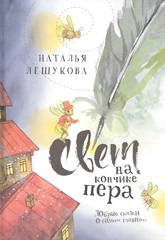 Наталья Лешукова Свет на кончике пера. Добрые сказки о самом главном
