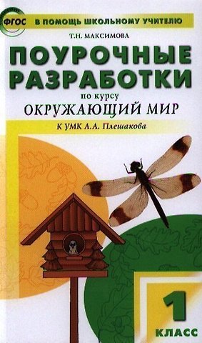 Татьяна Николаевна Максимова Поурочные разработки по курсу Окружающий мир: 1класс /К УМК А..А. Плешакова
