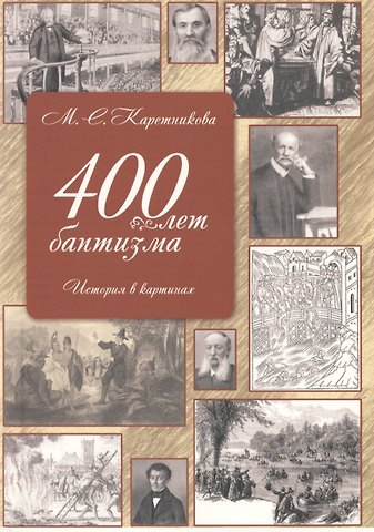 Марина Сергеевна Каретникова 400 лет баптизма История в картинках (2 изд) (м) Каретникова