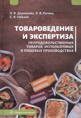 Ольга Викторовна Дерюшева, Ольга Валерьевна Рогова, Светлана Валерьевна Габелко Товароведение и экспертиза непродовольственных товаров, используемых в пищевых производствах. Учебное пособие