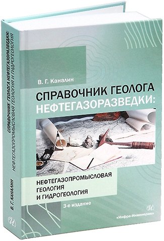 Валентин Григорьевич Каналин Справочник геолога нефтегазоразведки: нефтегазопромысловая геология и гидрогеология: учебное пособие