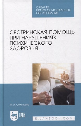 Александра Александровна Соловьева Сестринская помощь при нарушениях психического здоровья: учебник для СПО