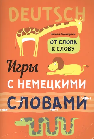 Наталья Владимировна Хисматулина Игры с немецкими словами. От слова к слову