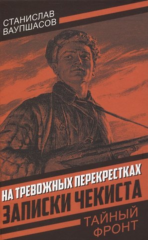 Станислав Алексеевич Ваупшасов На тревожных перекрестках. Записки чекиста(Тайный фронт)