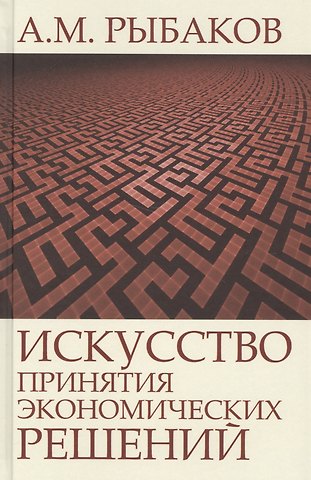 Анатолий Наумович Рыбаков Искусство принятия экономических решений (Рыбаков)