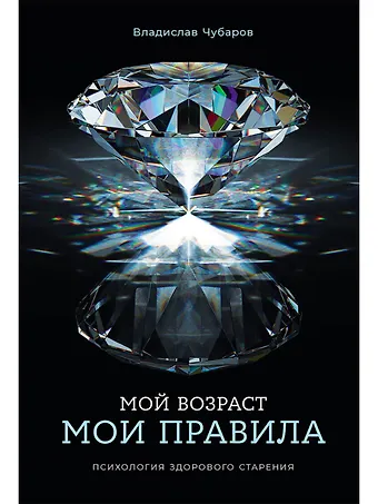 Владислав Чубаров Мой возраст — мои правила: Психология здорового старения