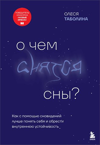 Таболина Олеся Владимировна О чем снятся сны? Как с помощью сновидений лучше понять себя и обрести внутреннюю устойчивость