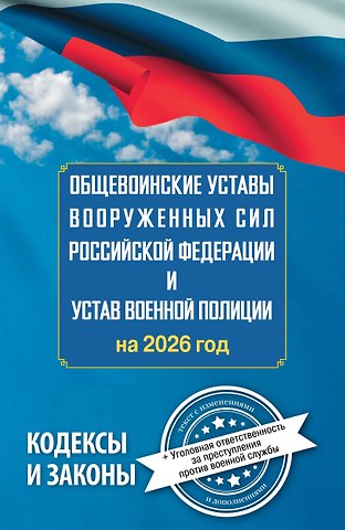 Общевоинские уставы Вооруженных Сил Российской Федерации и Устав военной полиции на 2026 год + уголовная ответственность за преступления против военной службы