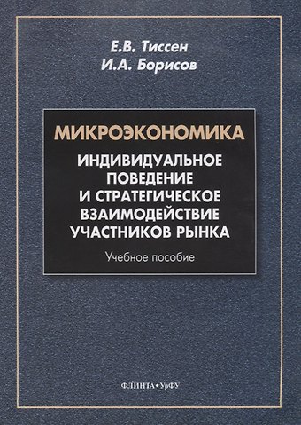 Микроэкономика. Индивидуальное поведение и стратегическое взаимодействие участников рынка. Учебное пособие