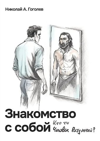 Николай А. Гоголев Знакомство с собой. Кто ты Человек разумный?