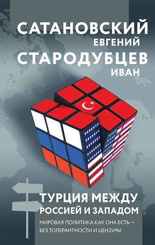 Иван Игоревич Стародубцев, Евгений Янович Сатановский Турция между Россией и Западом. Мировая политика как она есть — без толерантности и цензуры