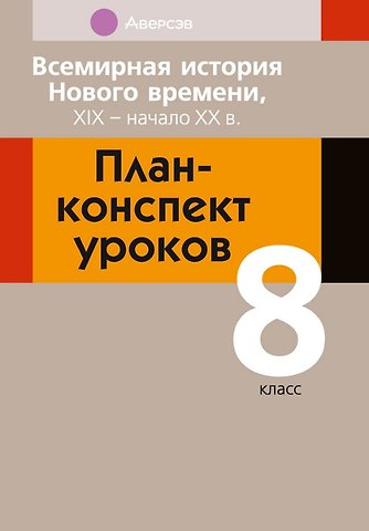 Владимир Сергеевич Кошелев, Наталья Владимировна Кошелева, Наталья Васильевна Байдакова Всемирная история Нового времени, XIX - начало XX в. 8 класс. План-конспект уроков
