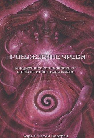 Пробуждение Чрева. Инициатическая Мудрость от создательницы всей жизни